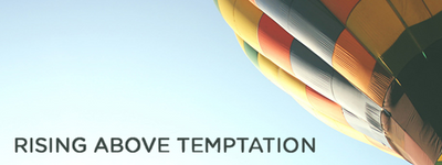 Rising Above Temptation, Part Two: Temptation: Full Steam Ahead