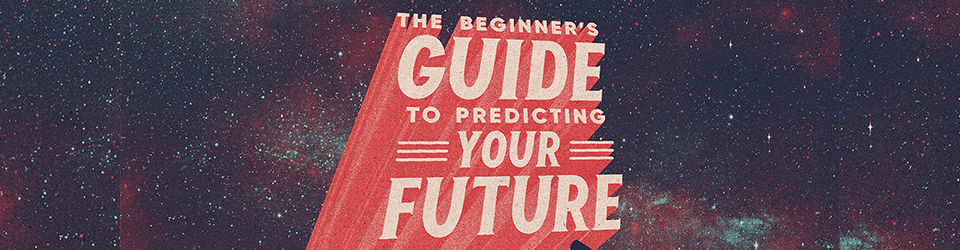 The Beginner's Guide to Predicting Your Future
